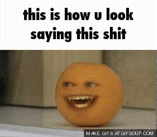 annoying-orange-this-is-how-you-look-saying-this-shit.gif